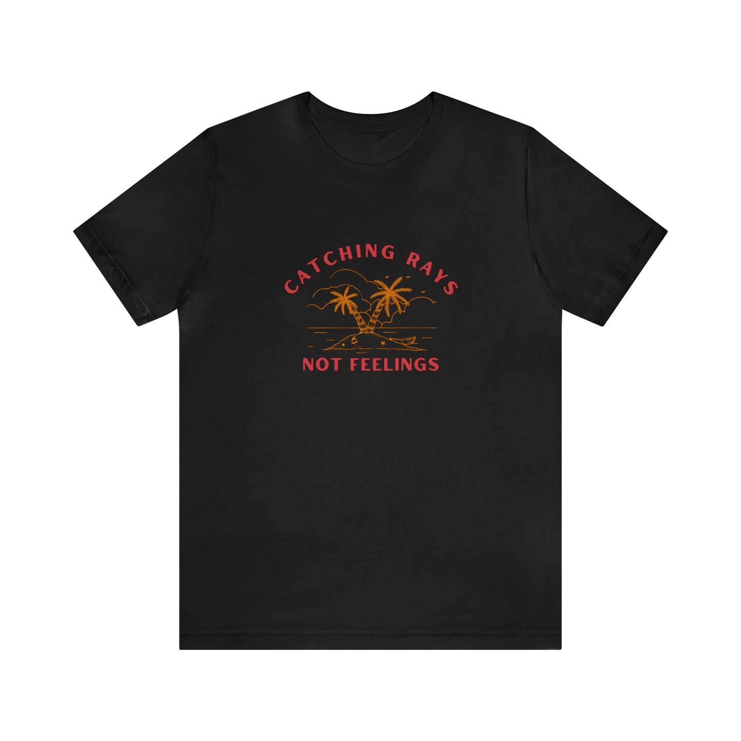 Catching Rays Not Feelings Statement T-Shirt