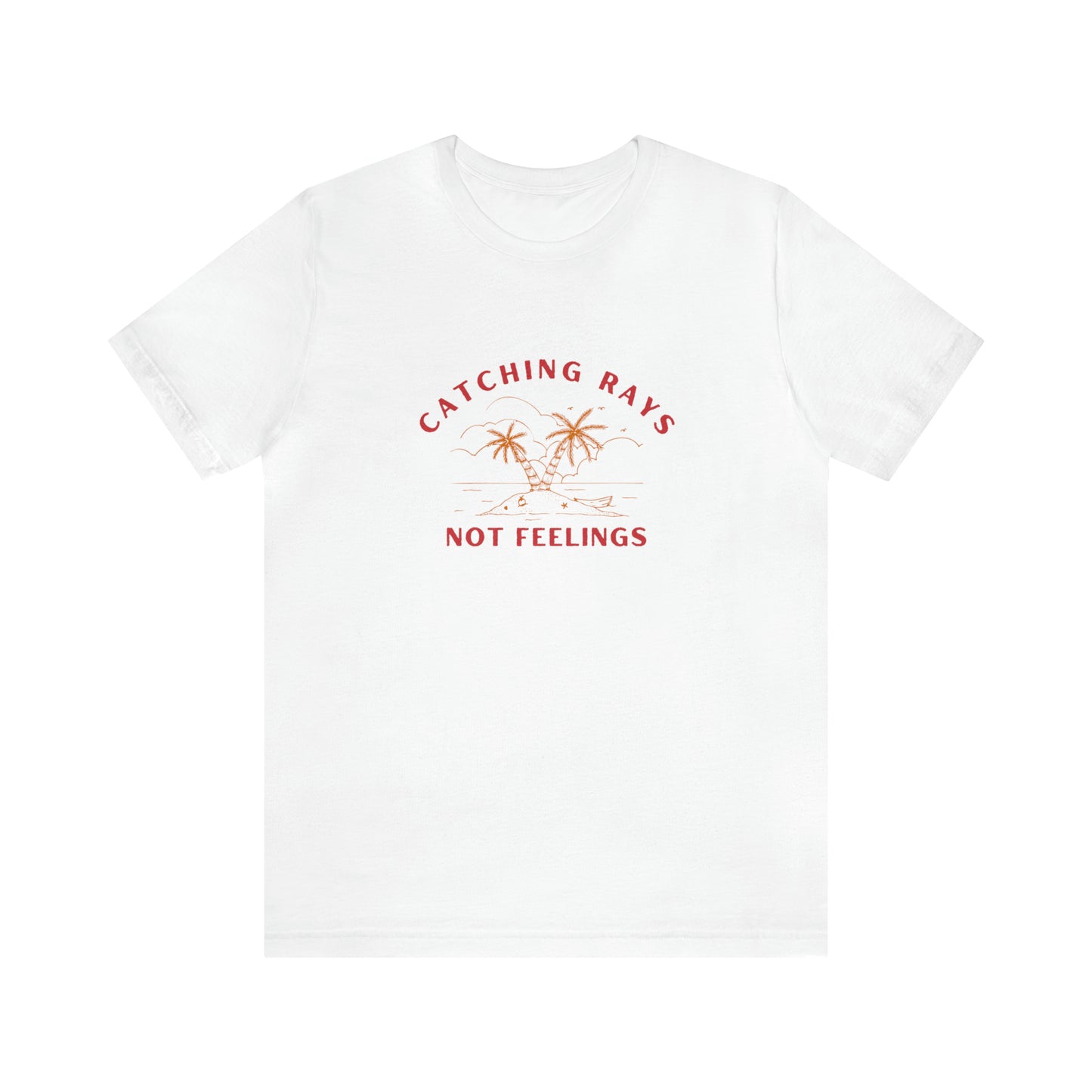 Catching Rays Not Feelings Statement T-Shirt