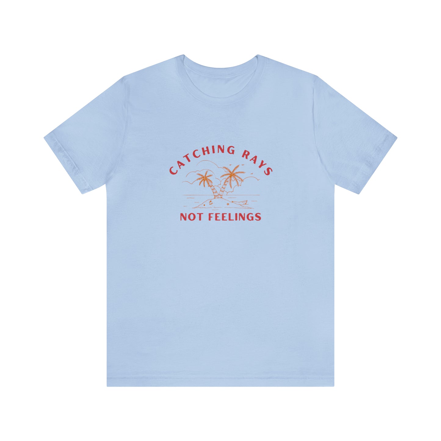 Catching Rays Not Feelings Statement T-Shirt