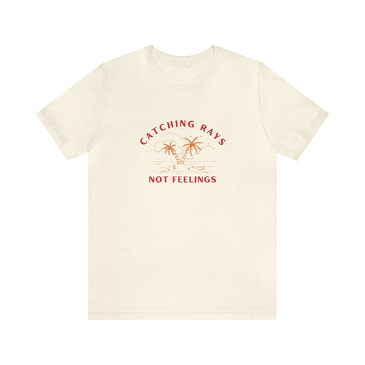 Catching Rays Not Feelings Statement T-Shirt