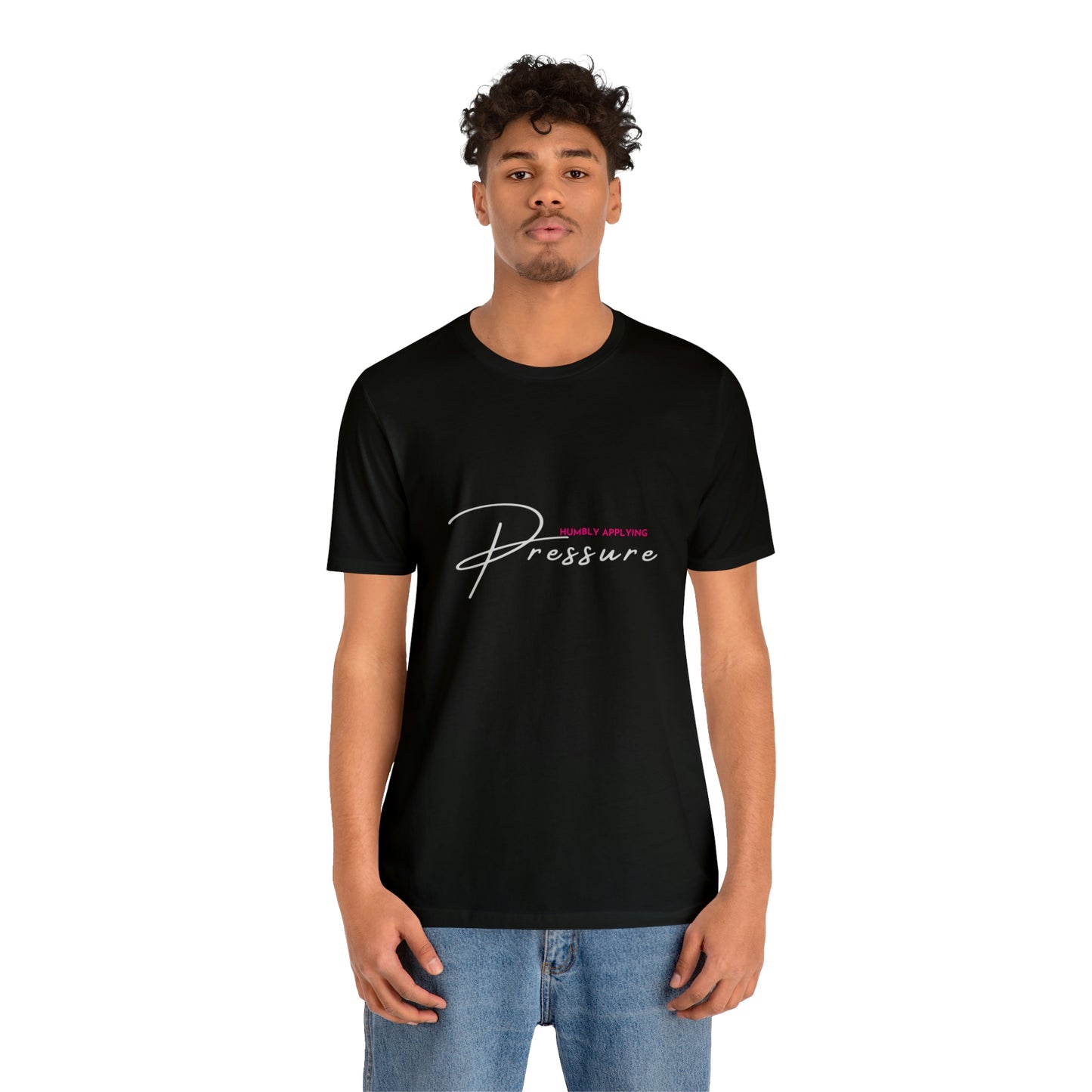 Humbly Applying Pressure Statement T Shirt