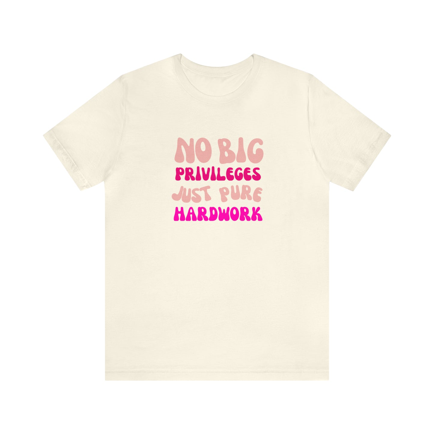 No Big Priviledges, Just Pure Hardwork Shirt