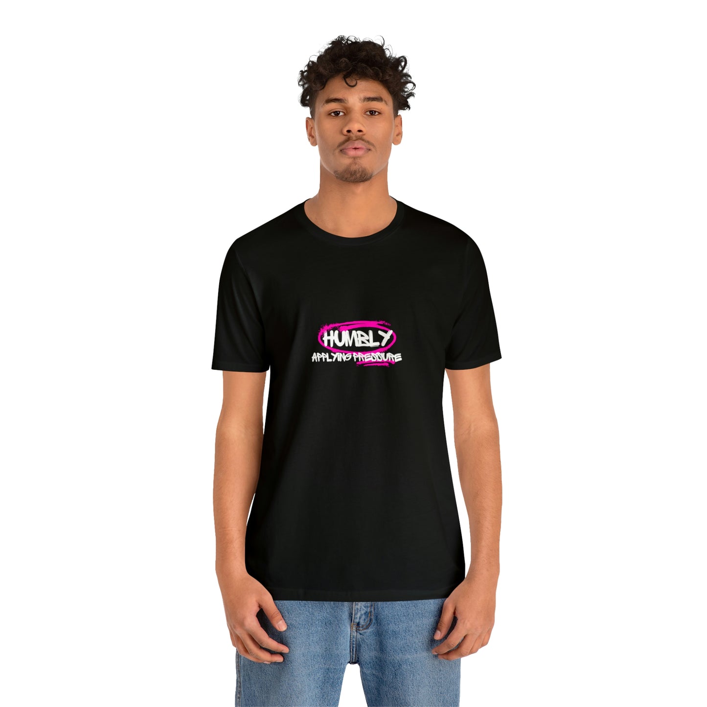 Humbly Applying Pressure Statement T Shirt