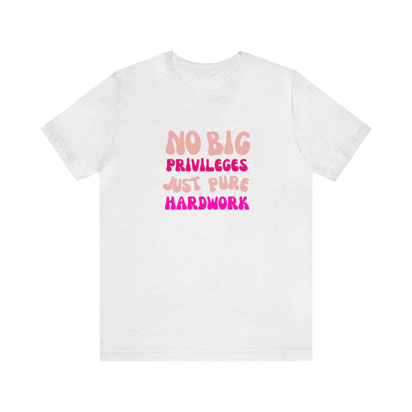 No Big Priviledges, Just Pure Hardwork Shirt