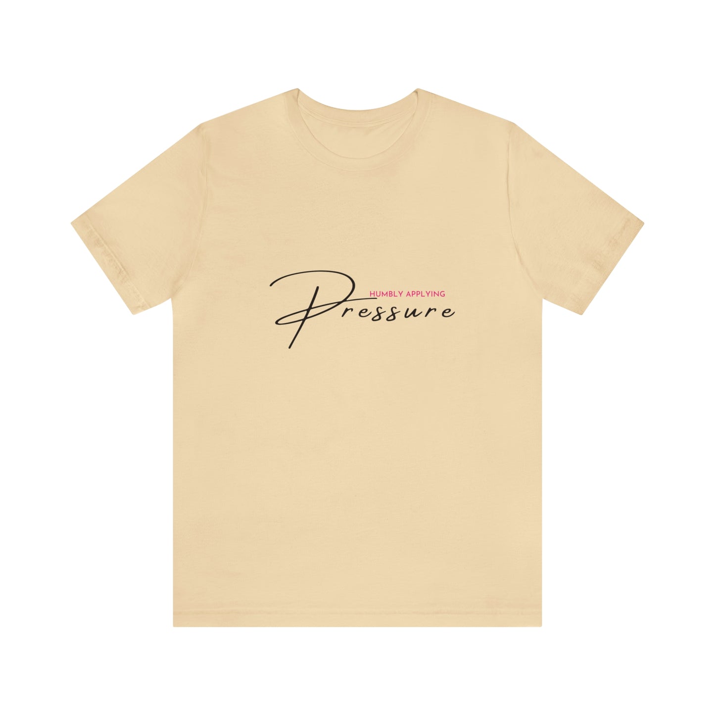 Humbly Applying Pressure Statement T Shirt