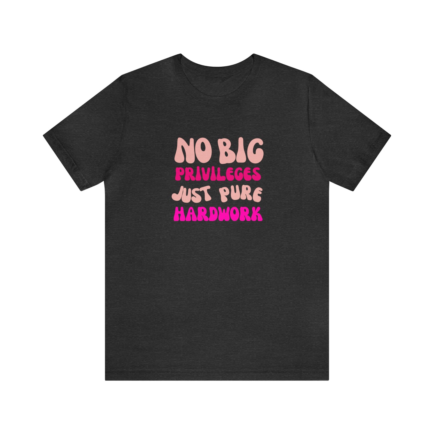 No Big Priviledges, Just Pure Hardwork Shirt