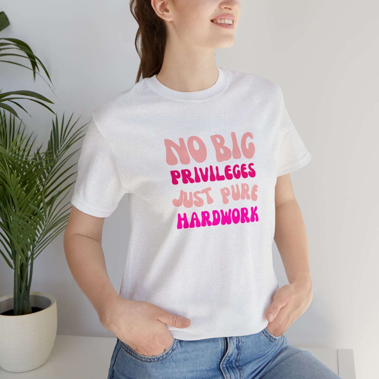 No Big Priviledges, Just Pure Hardwork Shirt