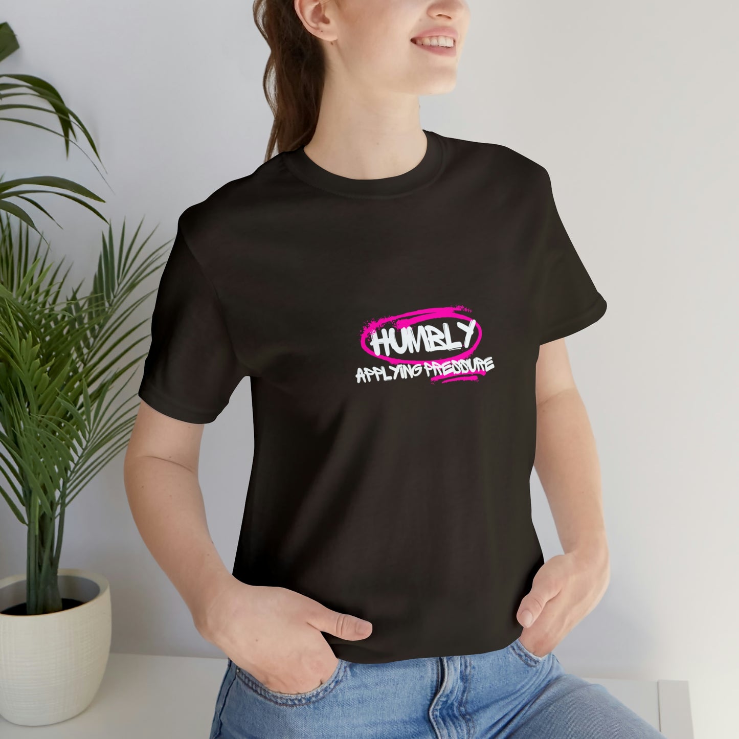 Humbly Applying Pressure Statement T Shirt