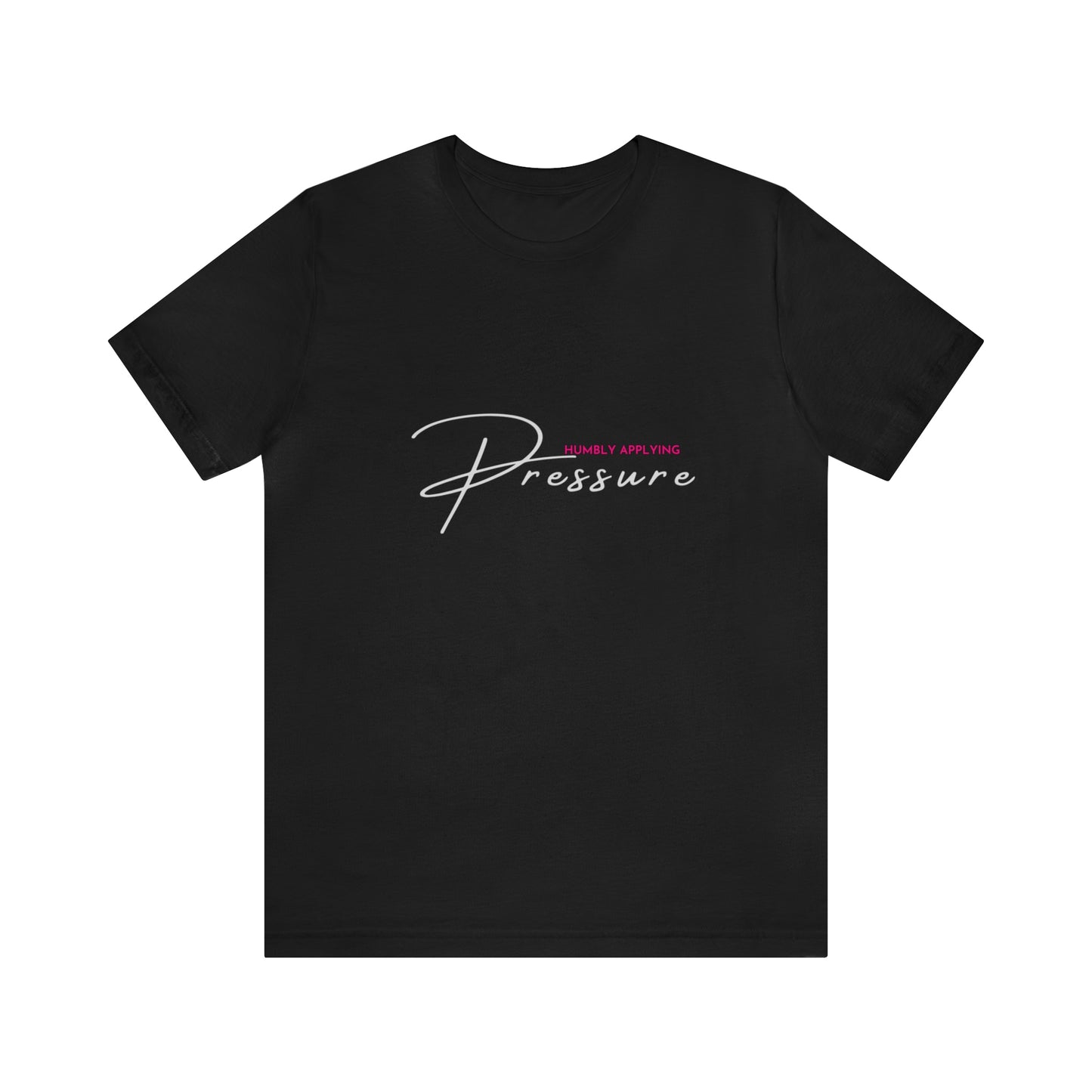 Front view of a black shirt / statement shirt with the print "Humbly Applying Pressure"