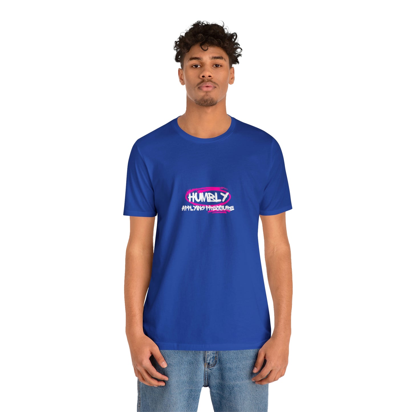 Humbly Applying Pressure Statement T Shirt