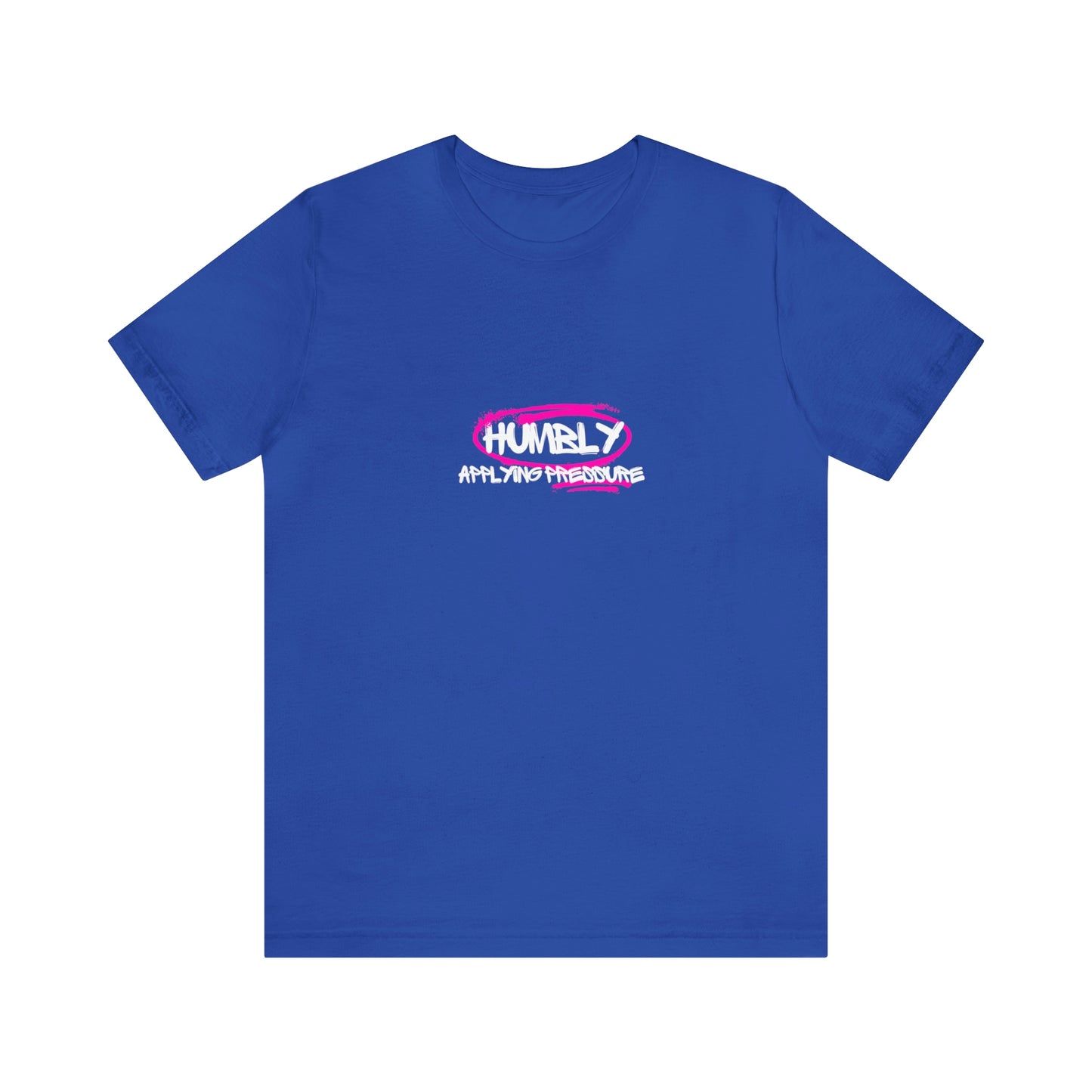 Humbly Applying Pressure Statement T Shirt