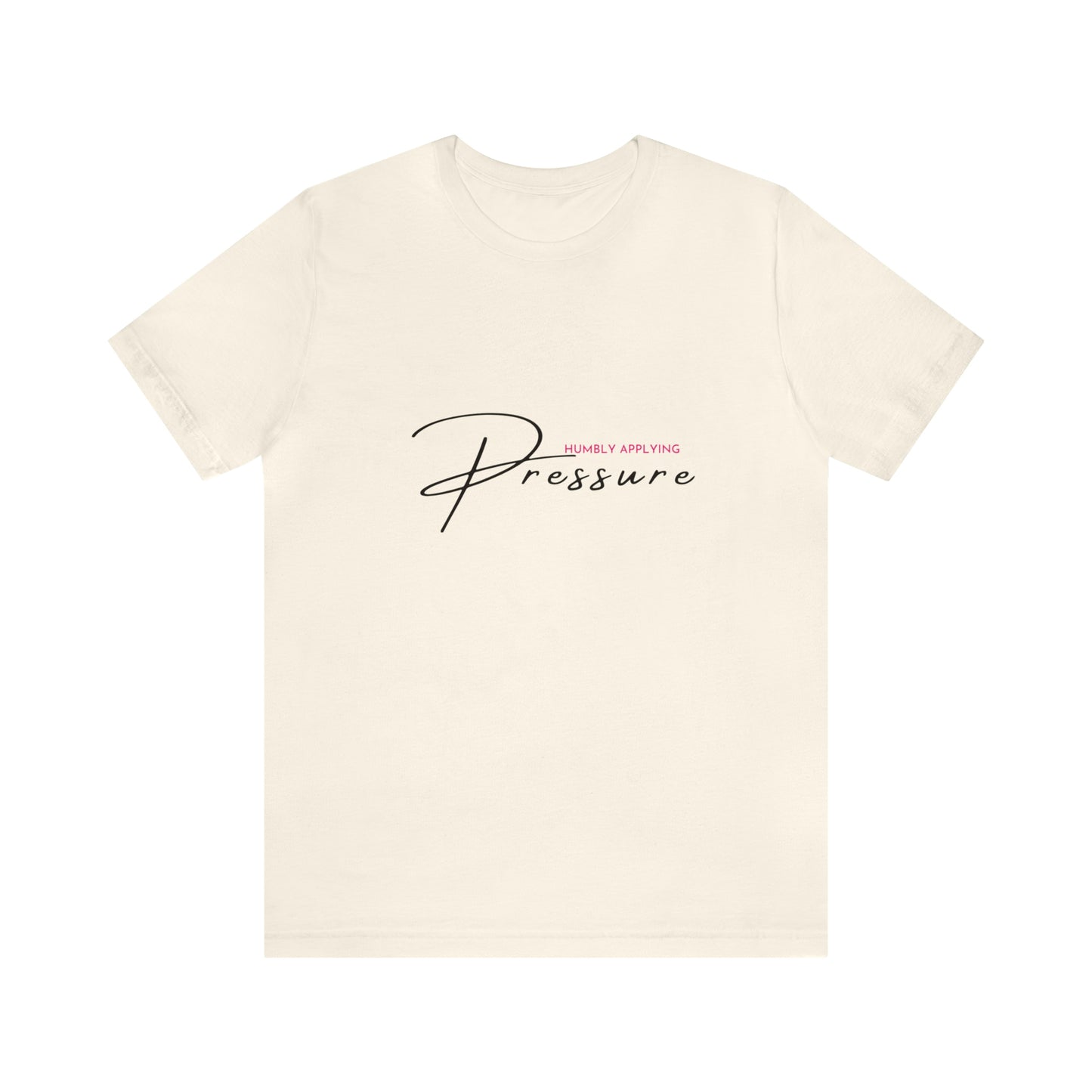 Humbly Applying Pressure Statement T Shirt